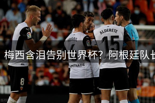 梅西含泪告别世界杯？阿根廷队长深夜发文坦承失利之痛