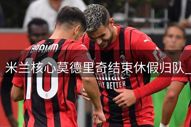 米兰核心莫德里奇结束休假归队 机场暖心互动遭球迷围拍