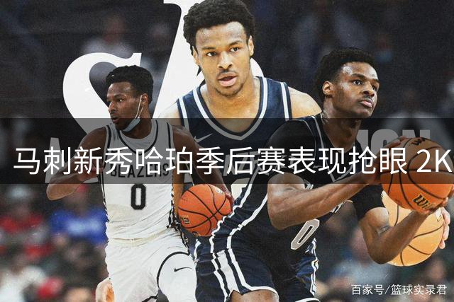 马刺新秀哈珀季后赛表现抢眼 2K评分超多位球星